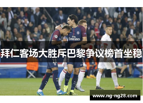 拜仁客场大胜斥巴黎争议榜首坐稳